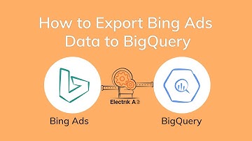 How to Export Bing Ads Data to BigQuery with Electrik.AI