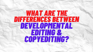 What is the Difference Between Developmental Editing and Copy Editing?
