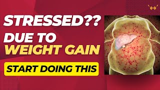 Weight Gain making you Stressed   [Can Stress Make you Gain Weight]