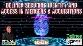 Delinea Securing Identity and Access in Mergers and Acquisitions with Bert Blevins