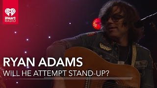 Would Ryan Adams Ever Do Stand-Up? | Exclusive Interview chords