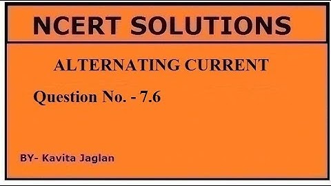 NCERT SOLUTIONS, CHAPTER-7, QUESTION No.- 7.6, ALTERNATING CURRENTS, CLASS 12, PHYSICS