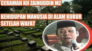 Ceramah KH zainuddin MZ Kehidupan Manusia Di Alam Kubur Setelah Wafat || KHZainudinMz