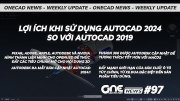 Lợi ích khi sử dụng Autocad 2024 so với Autocad 2019 | Onecad News #97