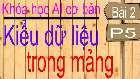 Machine learning | Học máy | Bài 2 (p5): kiểu dữ liệu trong mảng, int, float, complex, ép kiểu..