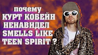 Почему Курт Кобейн Ненавидел Smells Like Teen Spirit ?