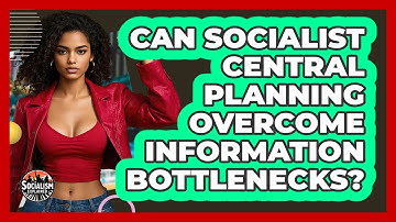 Can Socialist Central Planning Overcome Information Bottlenecks? - Socialism Explained