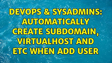 DevOps & SysAdmins: automatically create subdomain, virtualhost and etc when add user