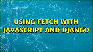 Using Fetch with Javascript and Django