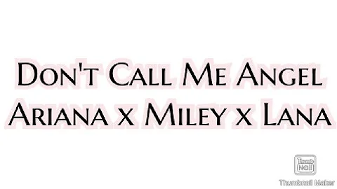 Don't Call me Angel- Ariana Grande||Miley Cyrus||Lana del Rey