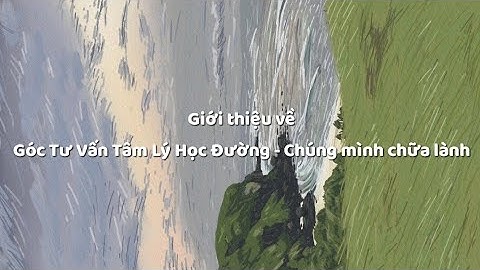 Giới thiệu về GÓC TƯ VẤN TÂM LÝ HỌC ĐƯỜNG - CHÚNG MÌNH CHỮA LÀNH