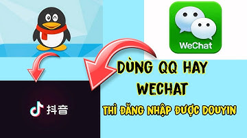 Sử dụng Wechat và QQ để vào Douyin Tik Tok Trung Quốc