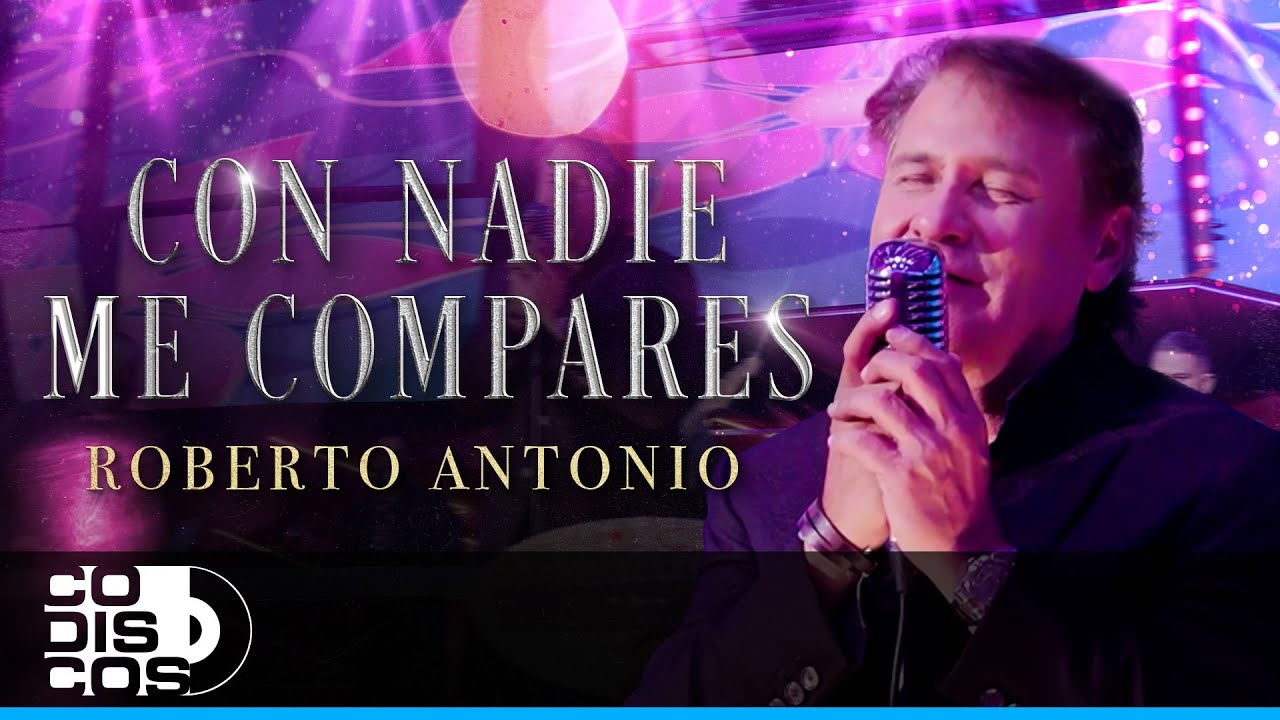 Regardez Con Nadie Me Compares, Roberto Antonio - Video Oficial sur YouTube Regardez Con Nadie Me Compares, Roberto Antonio - Video Oficial sur YouTube