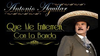 Antonio Aguilar     Que Me Entierren Con La Banda   Letra