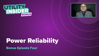 Utility Insider Bonus – Episode Four: Power Reliability
