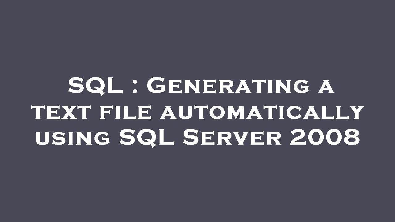 SQL : Generating a text file automatically using SQL Server 2008 - YouTube