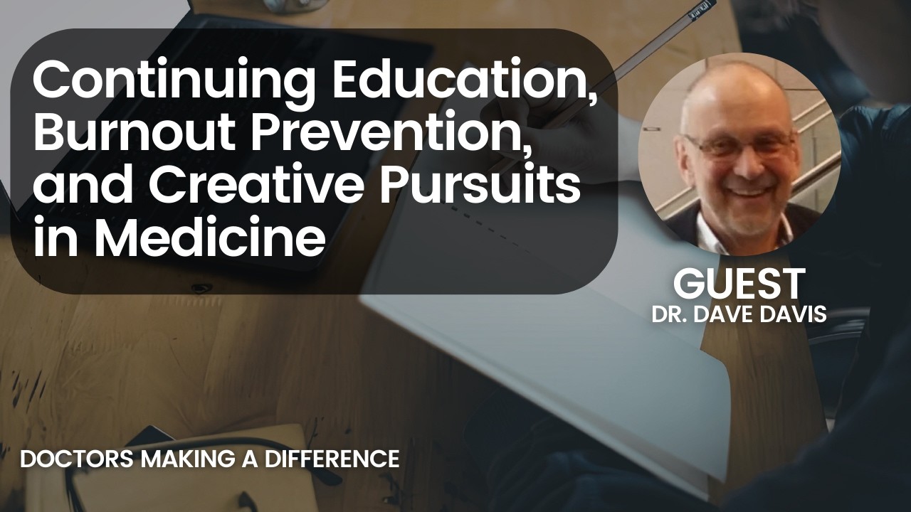 Continuing Education, Burnout Prevention, and Creative Pursuits in Medicine | Dr. Dave Davis