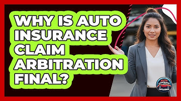 Why Is Auto Insurance Claim Arbitration Final? - Auto Coverage Explained