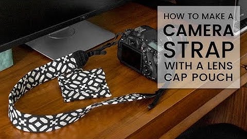 How to Make a Camera Strap with a Lens Cap Pouch