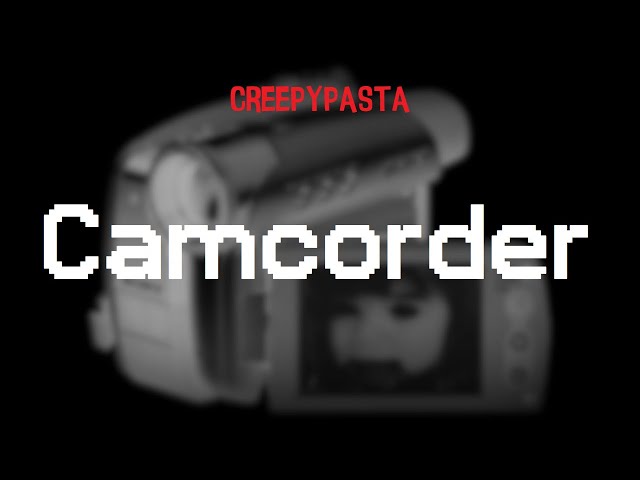 (Creepypasta) Camcorder (by BlittleMcNilsen) class=