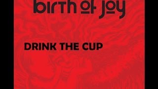 Birth Of Joy - Drink The Cup