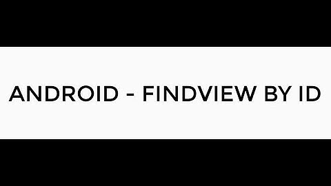 ANDROID - FINDVIEW BY ID TUTORIAL IN JAVA
