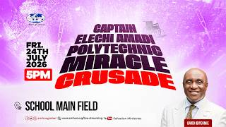 Captain Elechi Amadi PolyTechnic Miracle Crusade | Friday, 24th July 2026