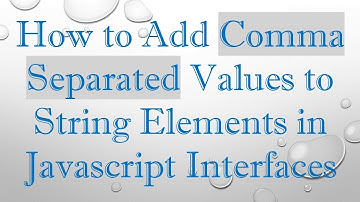 How to Add Comma Separated Values to String Elements in Javascript Interfaces