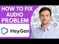 How to Fix HeyGen Audio Problem Full Guide 2026