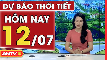 Dự báo thời tiết ngày 12/7: Bắc Bộ tiếp tục chịu cảnh nắng nóng | ANTV