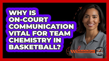 Why Is On-court Communication Vital For Team Chemistry In Basketball? - The Basketball Xpert