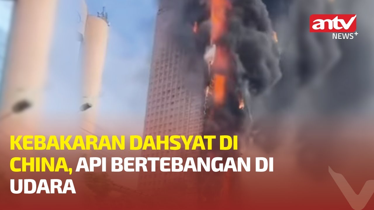Penampakan Kebakaran Gedung Pencakar Langit di China Bikin Ngeri | ANTV NEWS+