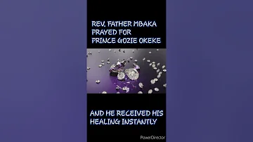 REV .FATHER EJIKE MBAKA PRAYED FOR PRINCE GOZIE OKEKE AND HE RECEIVED HIS HEALING INSTANTLY.