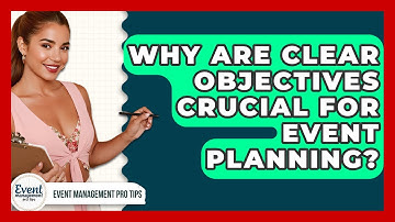 Why Are Clear Objectives Crucial For Event Planning? - Event Management Pro Tips