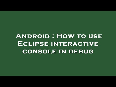 Android : How to use Eclipse interactive console in debug