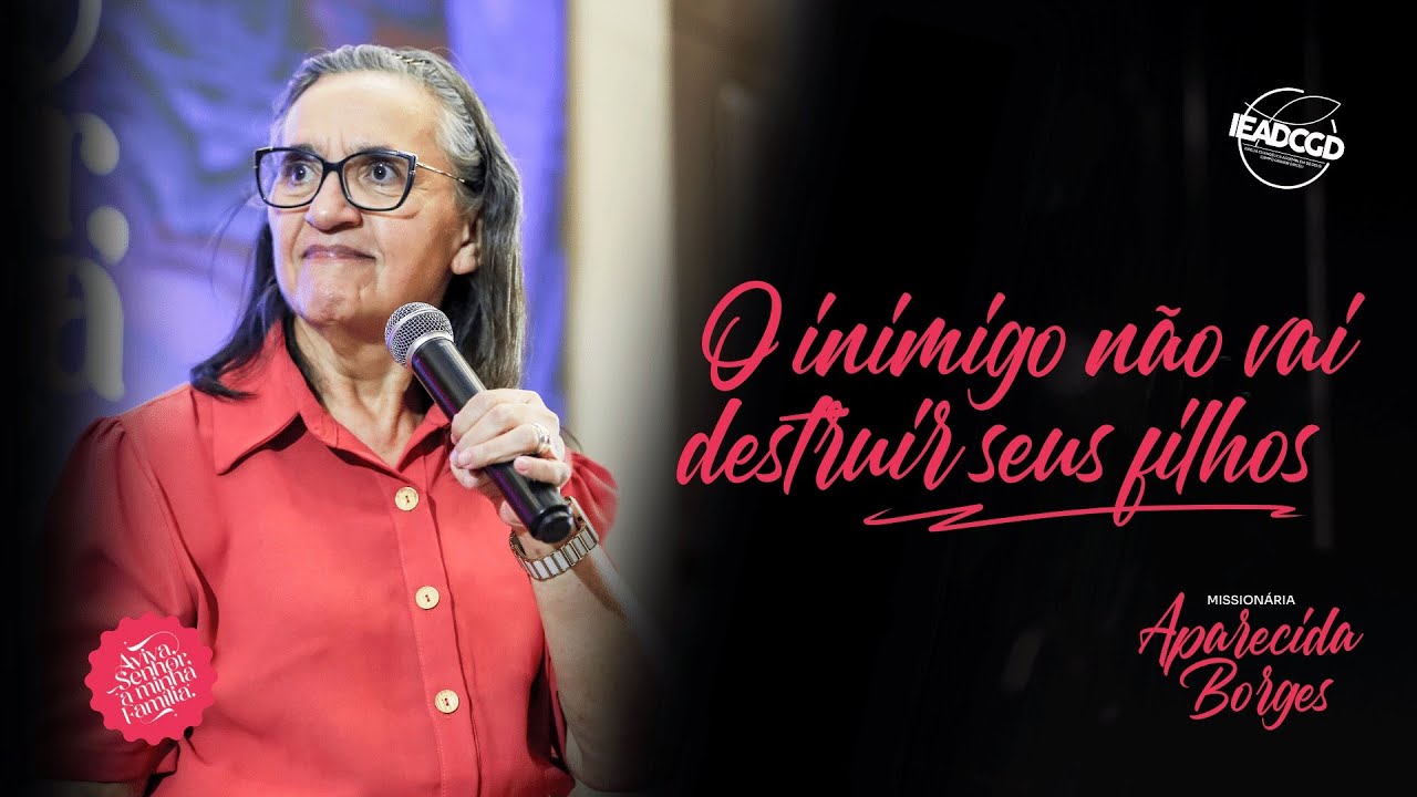 O INIMIGO NÃO VAI DESTRUIR SEUS FILHOS | Missionária Aparecida Borges