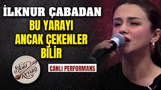 İlknur Çabadan - Bu Yarayı Ancak Çekenler Bilir Canlı Yola Revan 2025