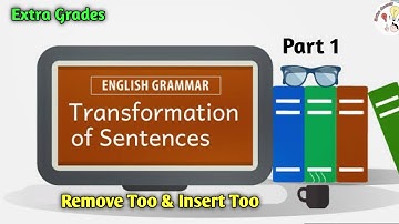 Transformation of Sentences- Part-1- Remove Too & Insert/Use Too.