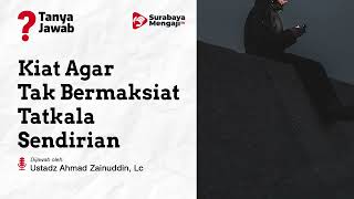 Kiat Tak Bermaksiat Tatkala Sendirian - Ustadz Ahmad Zainuddin, Lc