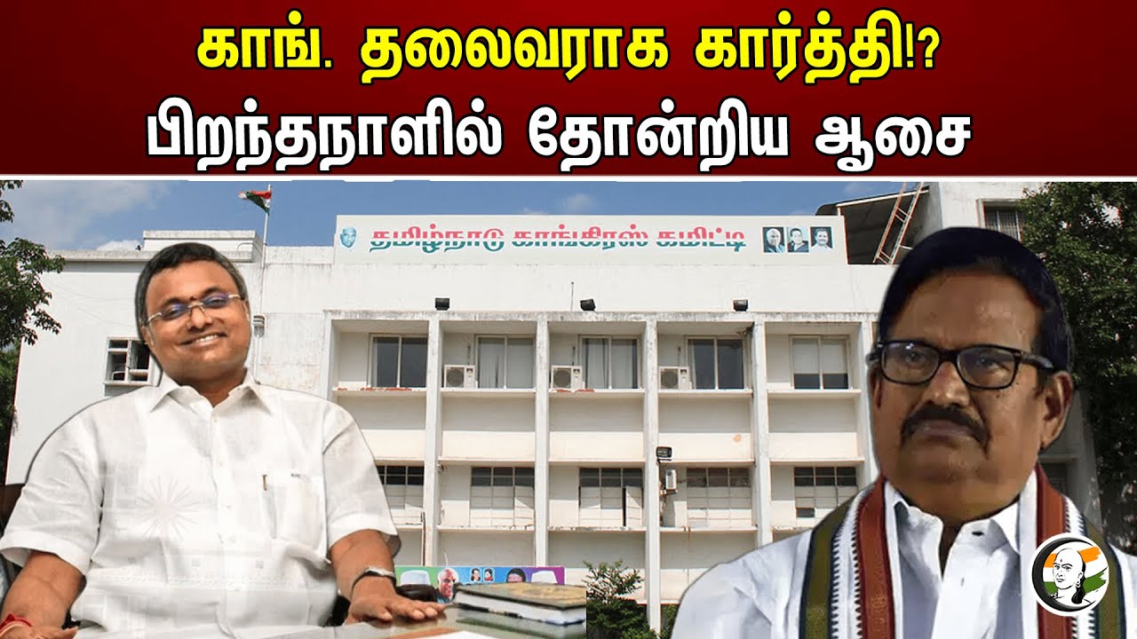 காங். தலைவராக கார்த்தி!? பிறந்தநாளில் தோன்றிய ஆசை | Congress | KS Alagiri | Karti Chidambaram
