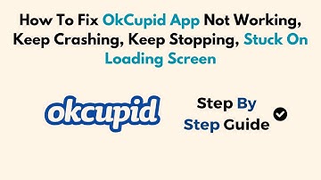 How To Fix OkCupid App Not Working, Keep Crashing, Keep Stopping, Stuck On Loading Screen