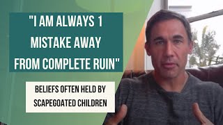 'I am always 1 mistake away from complete ruin'  Beliefs often held by scapegoated children