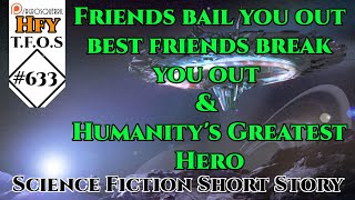 r/HFY TFOS# 633  Friends bail you out best friends break you out &Humanity's Greatest Hero (Reddit)