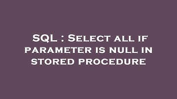 SQL : Select all if parameter is null in stored procedure