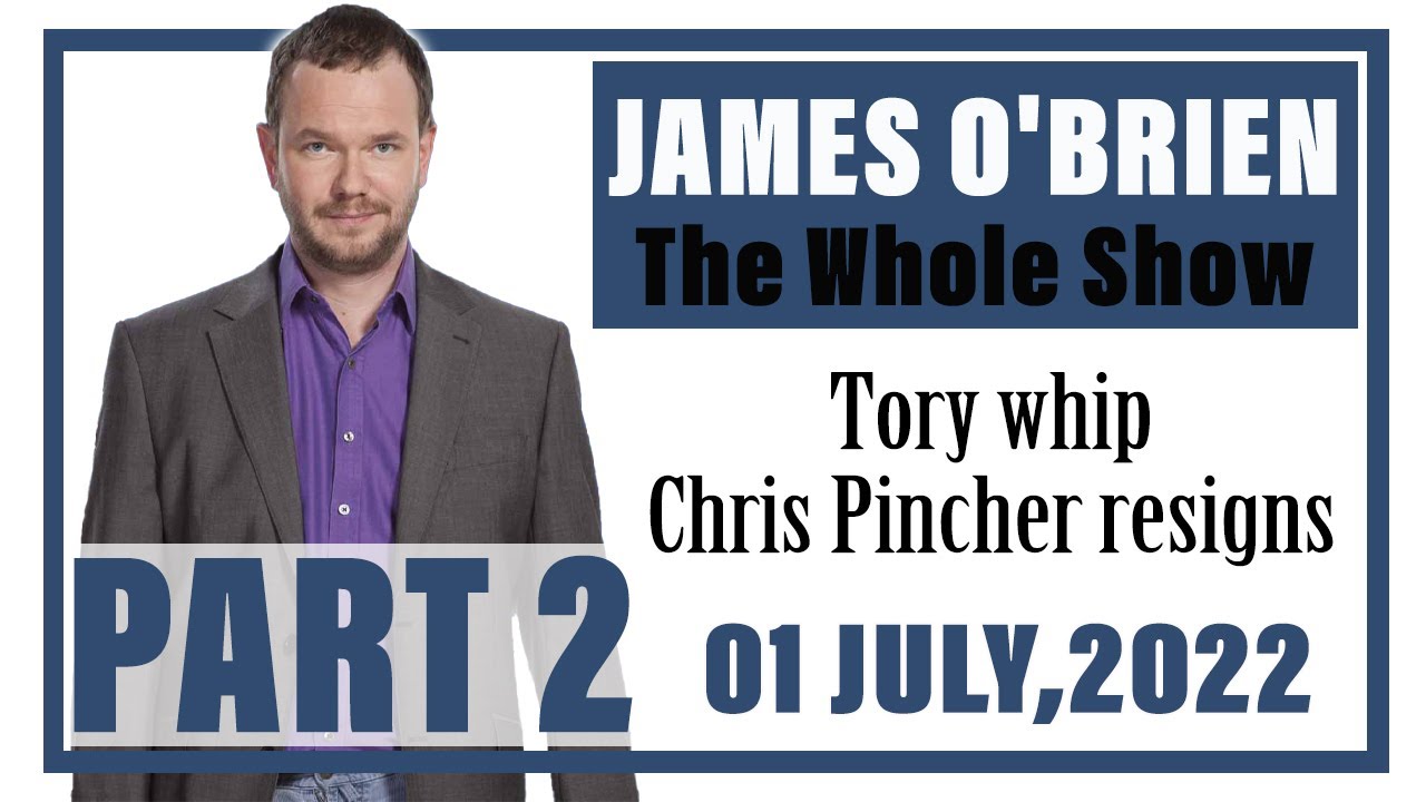 James O'Brien - The Whole Show: Tory whip Chris Pincher resigns - Parrt 2