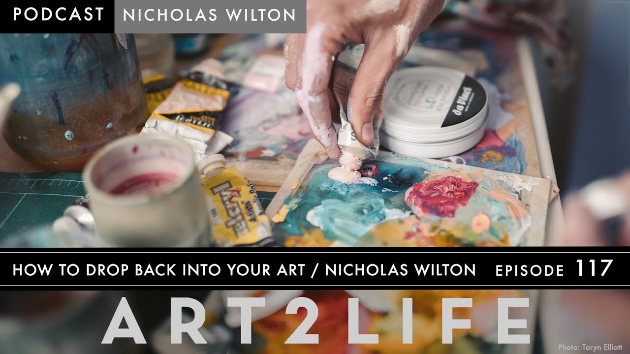 How to drop back into your Art - Nicholas Wilton - Art2Life Podcast Episode 117