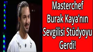 Masterchef Burak Kayanın Sevgilisi Stüdyoyu Gerdi Şefler Bile Engel Olamadı
