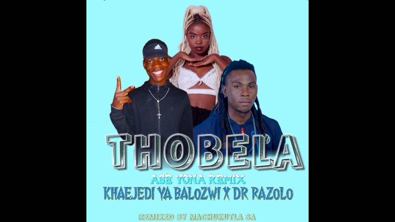THOBELA ASE YONA [ MACHUKUTLA SA X KHAEJEDI YA BALOZWI & DR RAZOLO]