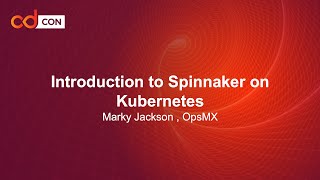 Introduction to Spinnaker on Kubernetes - Marky Jackson , OpsMX