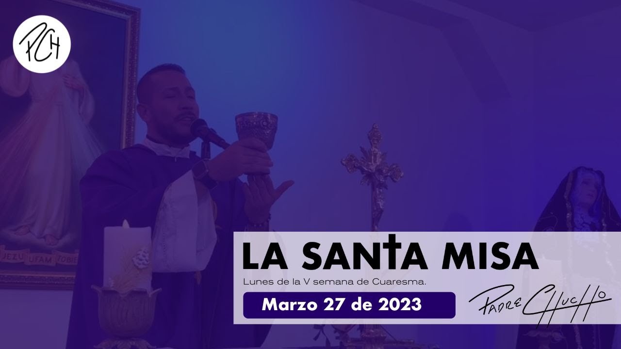 Padre Chucho - La Santa Misa (Lunes 27 de marzo)